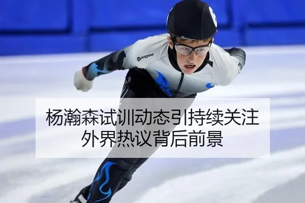 杨瀚森试训动态引持续关注 外界热议背后前景